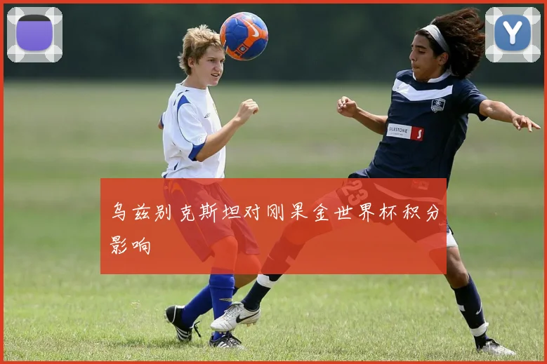 乌兹别克斯坦对刚果金世界杯积分影响