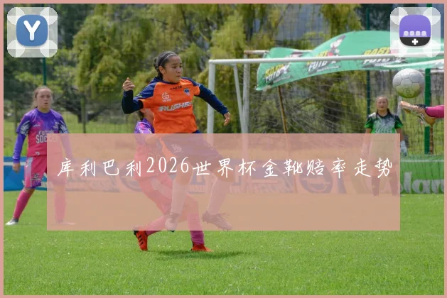 库利巴利2026世界杯金靴赔率走势