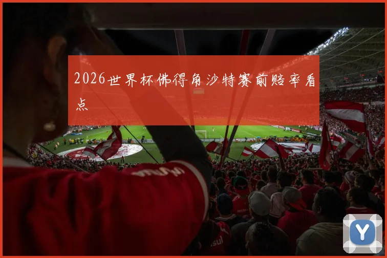 2026世界杯佛得角沙特赛前赔率看点