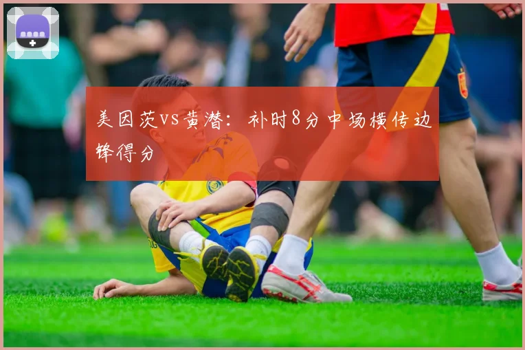 美因茨vs黄潜：补时8分中场横传边锋得分