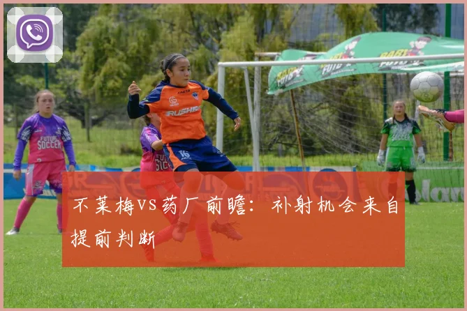 不莱梅vs药厂前瞻：补射机会来自提前判断