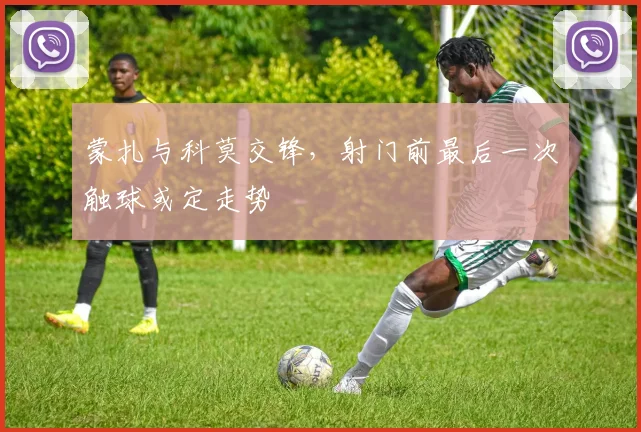 蒙扎与科莫交锋，射门前最后一次触球或定走势