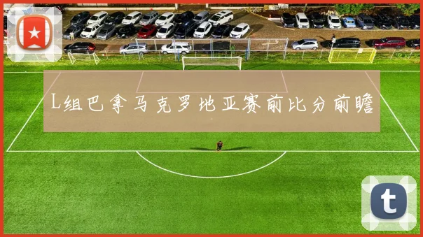 L组巴拿马克罗地亚赛前比分前瞻